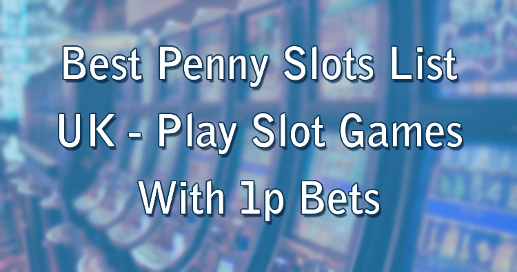 Best Penny Slots List UK - Play Slot Games With 1p Bets