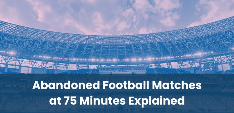 Abandoned Football Matches at 75 Minutes Explained
