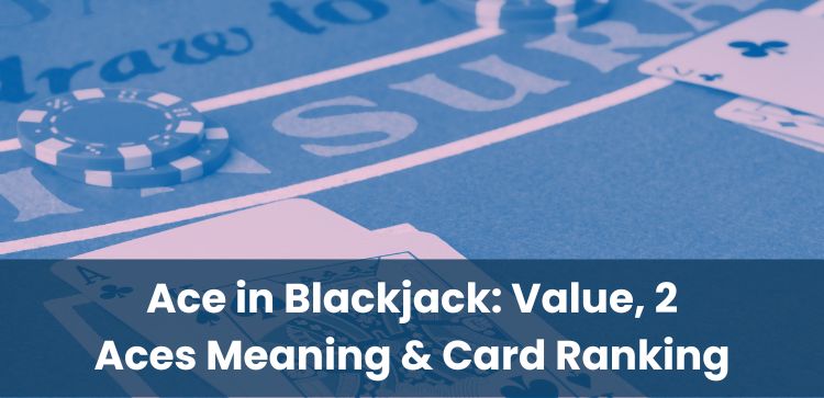 Ace in Blackjack: Value, 2 Aces Meaning & Card Ranking
