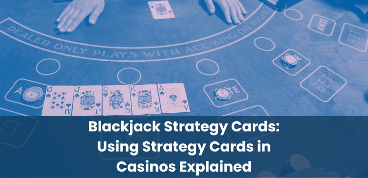 Blackjack Strategy Cards: Using Strategy Cards in Casinos Explained