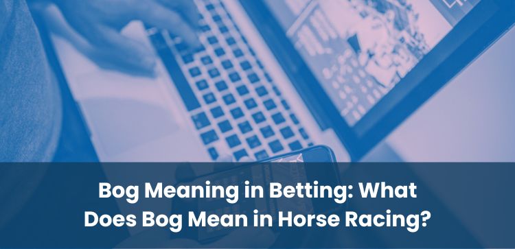 Bog Meaning in Betting: What Does Bog Mean in Horse Racing?