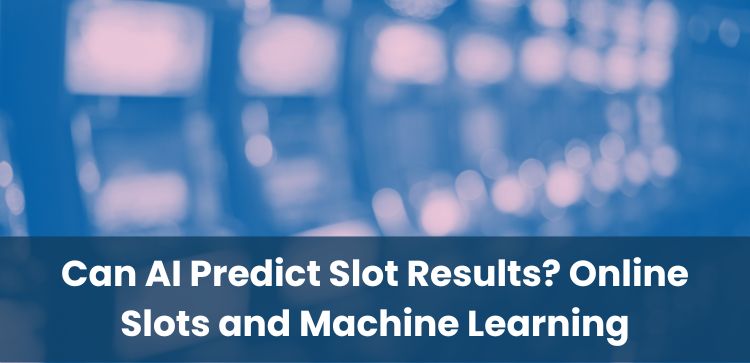 Can AI Predict Slot Results? Online Slots and Machine Learning