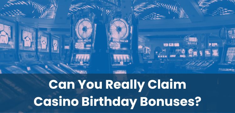 Can You Really Claim Casino Birthday Bonuses?