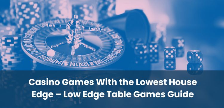 Casino Games With the Lowest House Edge – Low Edge Table Games Guide