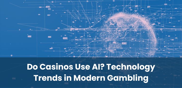 Do Casinos Use AI? Technology Trends in Modern Gambling