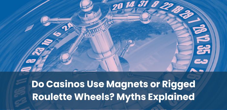 Do Casinos Use Magnets or Rigged Roulette Wheels? Myths Explained
