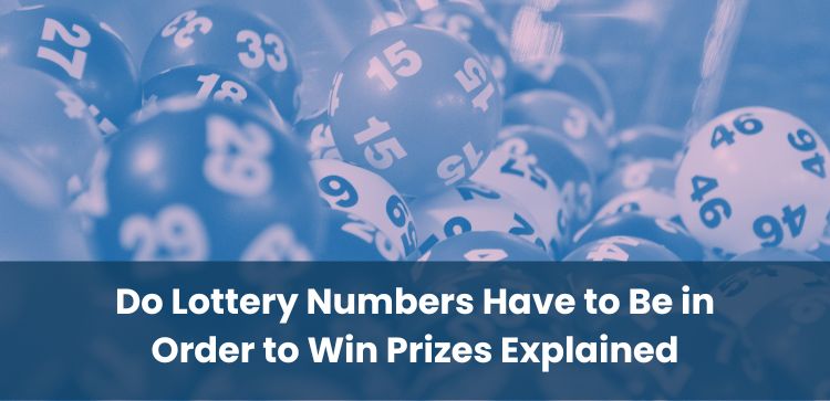 Do Lottery Numbers Have to Be in Order to Win Prizes Explained