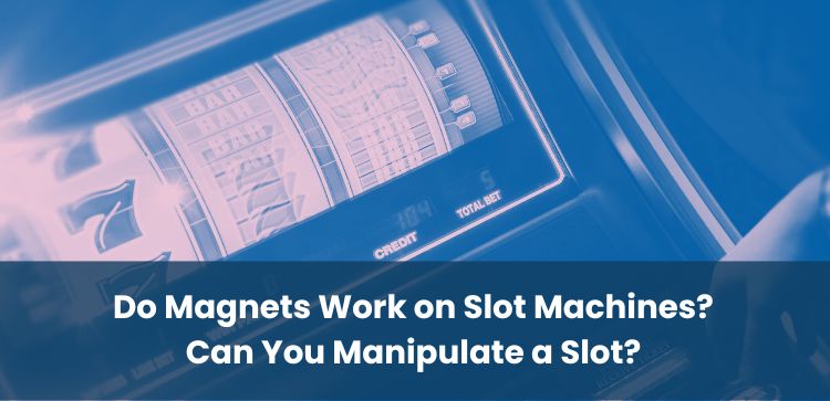 Do Magnets Work on Slot Machines? Can You Manipulate a Slot?