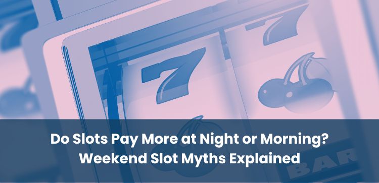 Do Slots Pay More at Night or Morning? Weekend Slot Myths Explained