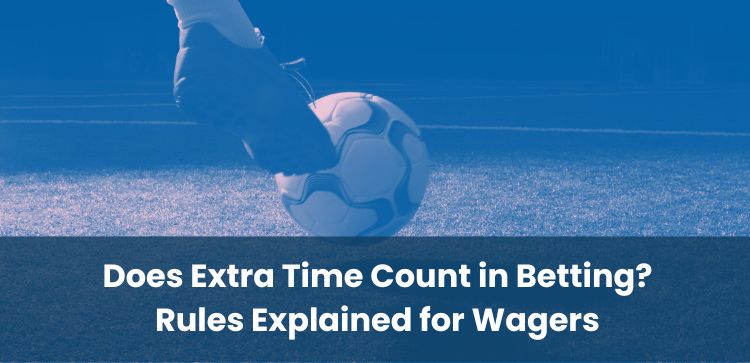 Does Extra Time Count in Betting? Rules Explained for Wagers