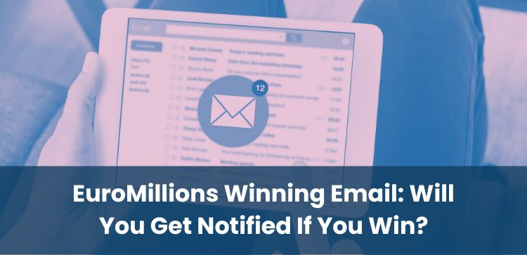 EuroMillions Winning Email: Will You Get Notified If You Win?