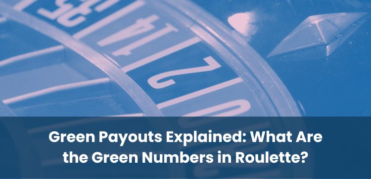 Green Payouts Explained: What Are the Green Numbers in Roulette?