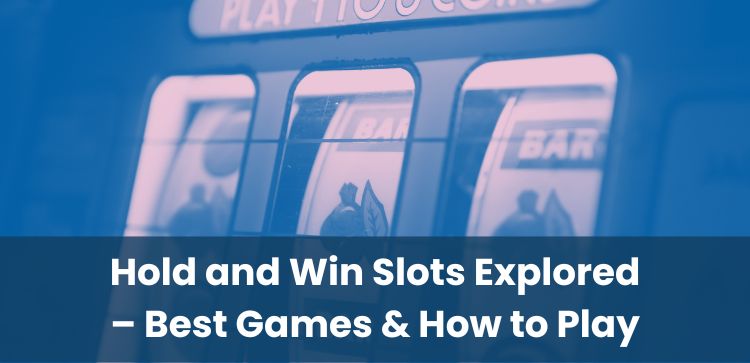Hold and Win Slots Explored – Best Games & How to Play