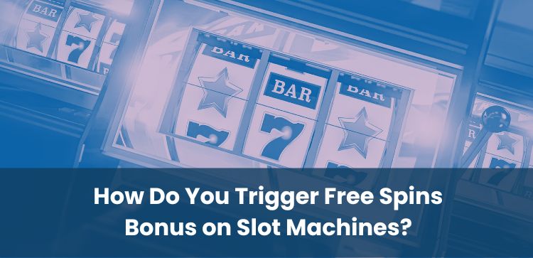 How Do You Trigger Free Spins Bonus on Slot Machines?