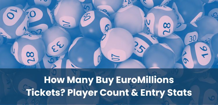 How Many Buy EuroMillions Tickets? Player Count & Entry Stats