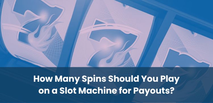 How Many Spins Should You Play on a Slot Machine for Payouts?
