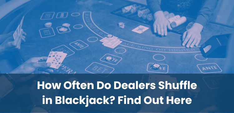 How Often Do Dealers Shuffle in Blackjack? Find Out Here