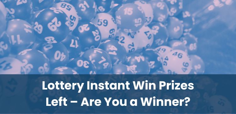 Lottery Instant Win Prizes Left – Are You a Winner?