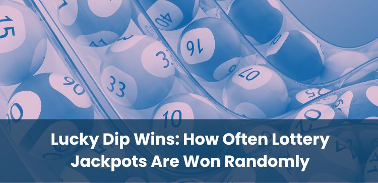 Lucky Dip Wins: How Often Lottery Jackpots Are Won Randomly