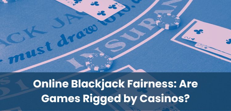 Online Blackjack Fairness: Are Games Rigged by Casinos?