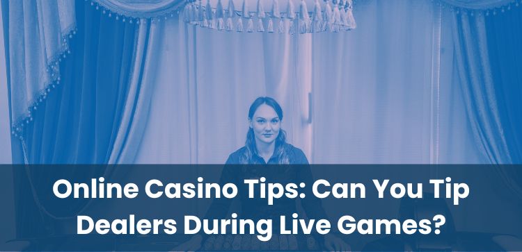 Online Casino Tips: Can You Tip Dealers During Live Games?