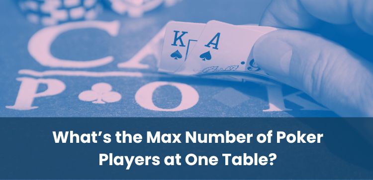 What’s the Max Number of Poker Players at One Table?