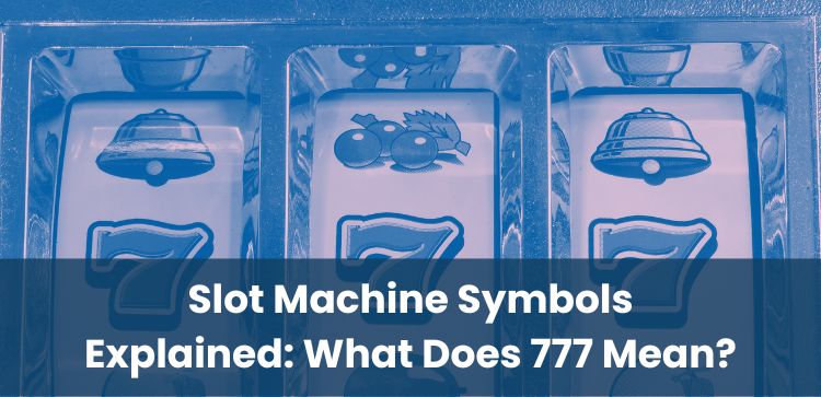 Slot Machine Symbols Explained: What Does 777 Mean?