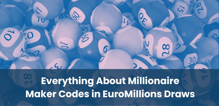 Everything About Millionaire Maker Codes in EuroMillions Draws