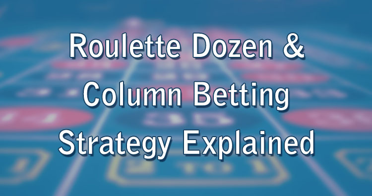 Roulette Dozen & Column Betting Strategy Explained