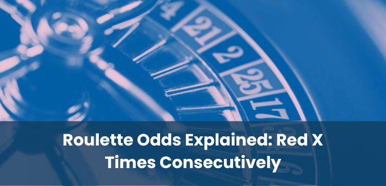 Roulette Odds Explained: Red X Times Consecutively