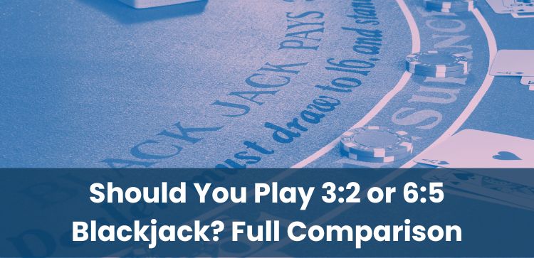 Should You Play 3:2 or 6:5 Blackjack? Full Comparison