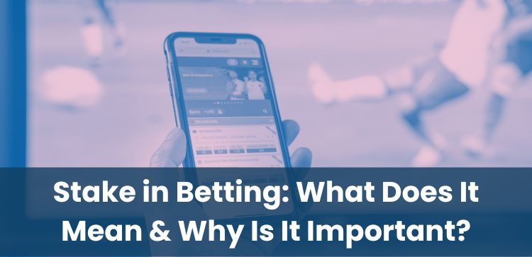 Stake in Betting: What Does It Mean & Why Is It Important?