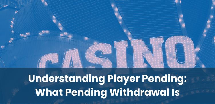 Understanding Player Pending: What Pending Withdrawal Is