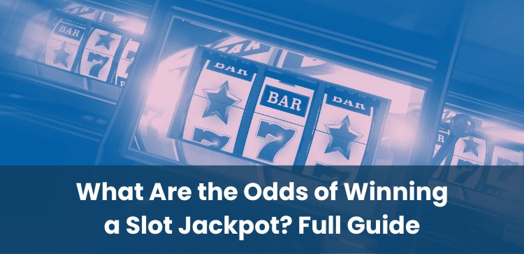What Are the Odds of Winning a Slot Jackpot? Full Guide