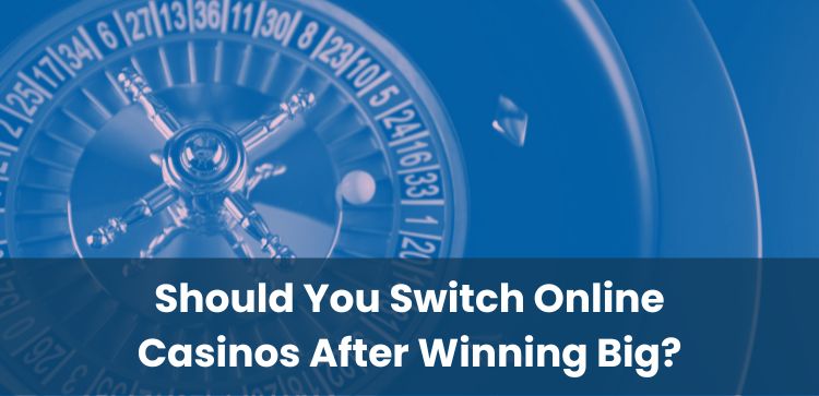 Should You Switch Online Casinos After Winning Big?