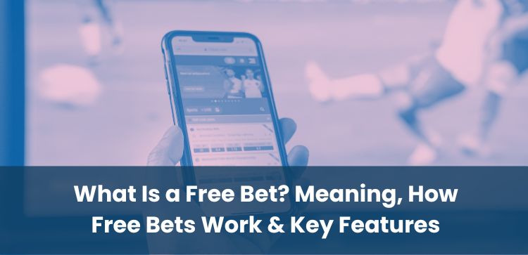 What Is a Free Bet? Meaning, How Free Bets Work & Key Features