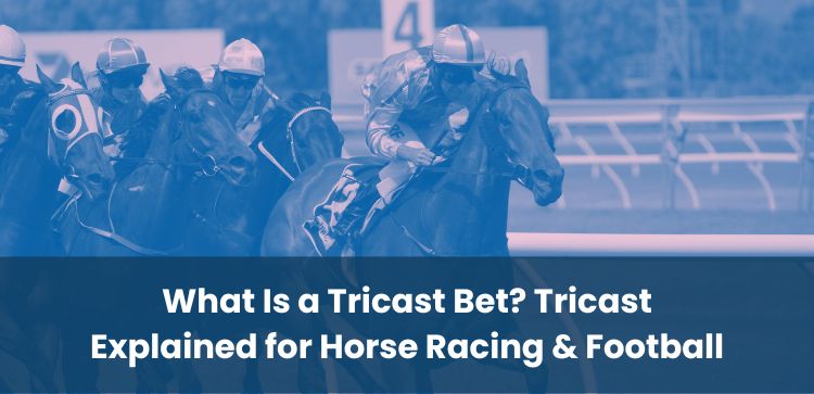 What Is a Tricast Bet? Tricast Explained for Horse Racing & Football