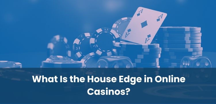 What Is the House Edge in Online Casinos?
