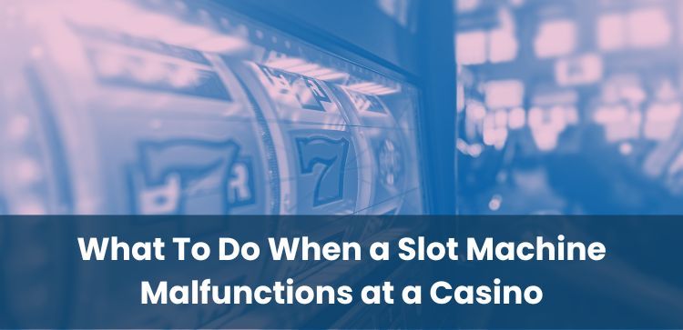 What To Do When a Slot Machine Malfunctions at a Casino