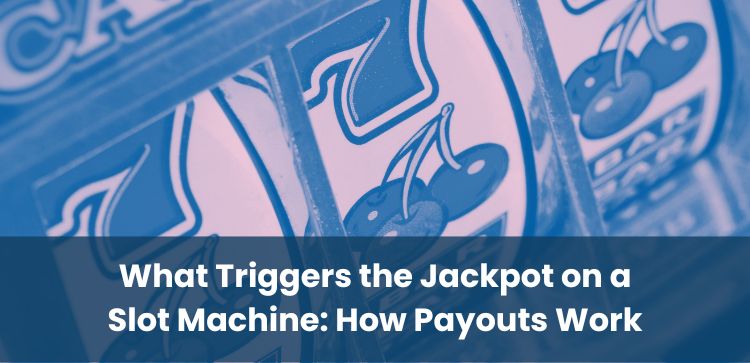 What Triggers the Jackpot on a Slot Machine: How Payouts Work
