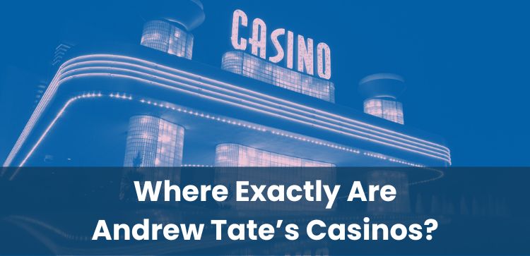 Where Exactly Are Andrew Tate’s Casinos?